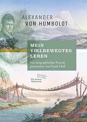 Holl, Frank / Alexander Von Humboldt. "Mein vielbewegtes Leben". Ein biographisches Porträt, vorgestellt von Frank Holl. AB Die Andere Bibliothek, 2017.