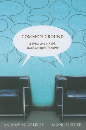 Greeley, Andrew M / Jacob Neusner. Common Ground - A Priest and a Rabbi Read Scripture Together. McGill-Queen's University Press, 2008.