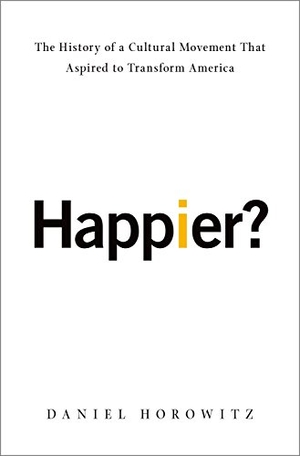 Horowitz, Daniel. Happier? - The History of a Cultural Movement That Aspired to Transform America. Oxford University Press, 2017.