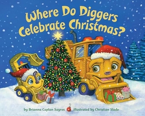 Sayres, Brianna Caplan. Where Do Diggers Celebrate Christmas?. Random House Children's Books, 2019.