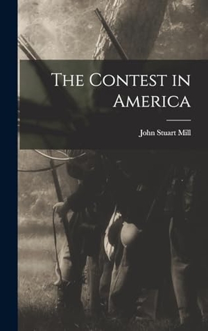 Mill, John Stuart. The Contest in America. Creative Media Partners, LLC, 2022.