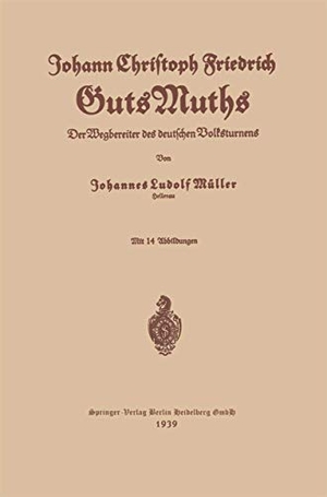 Guts Muths, Johann Christoph Friedrich / Johannes Ludolf Müller. Johann Christoph Friedrich GutsMuths. Springer Berlin Heidelberg, 1939.