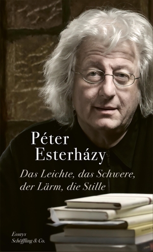 Esterházy, Péter. Das Leichte, das Schwere, der Lärm, die Stille. Schoeffling + Co., 2023.