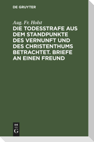 Die Todesstrafe aus dem Standpunkte des Vernunft und des Christenthums betrachtet. Briefe an einen Freund