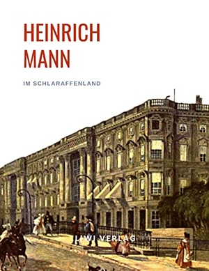 Mann, Heinrich. Heinrich Mann: Im Schlaraffenland. Vollständige Neuausgabe. LIWI Literatur- und Wissenschaftsverlag, 2022.