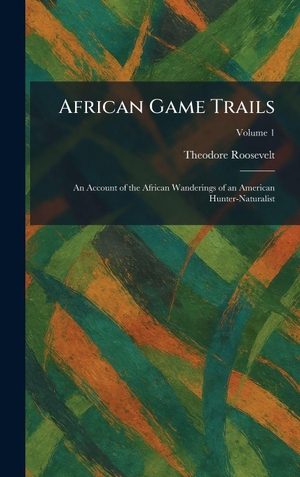 Roosevelt, Theodore. African Game Trails - An Account of the African Wanderings of an American Hunter-Naturalist. British Library, Historical Print Editions, 2026.