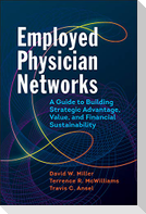 Employed Physician Networks: A Guide to Building Strategic Advantage, Value, and Financial Sustainability