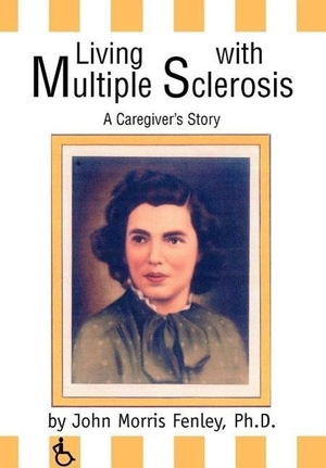 Fenley, Ph. D. John Morris. Living with Multiple Sclerosis - A Caregiver's Story. iUniverse, 2003.