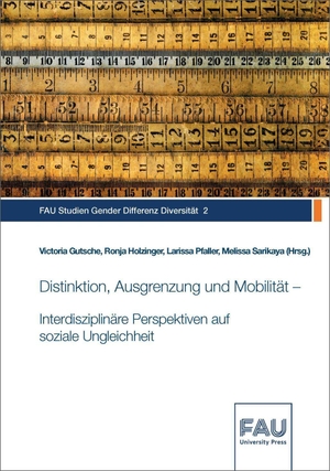 Gutsche, Victoria / Ronja Holzinger et al (Hrsg.). Distinktion, Ausgrenzung und Mobilität - Interdisziplinäre Perspektiven auf soziale Ungleichheit. FAU University Press, 2022.