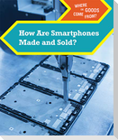 How Are Smartphones Made and Sold?