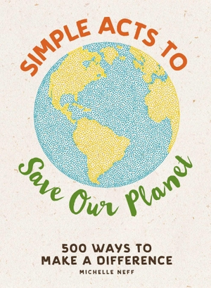 Neff, Michelle. Simple Acts to Save Our Planet - 500 Ways to Make a Difference. Adams Media Corporation, 2018.