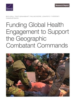 Grill, Beth / Brahmbhatt, Trupti et al. Funding Global Health Engagement to Support the Geographic Combatant Commands. RAND Corporation, 2023.