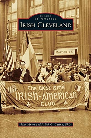 Myers, John / Judith G. Cetina. Irish Cleveland. Arcadia Publishing Library Editions, 2015.