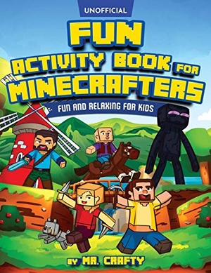 Crafty. Fun Activity Book for Minecrafters - An Unofficial Minecraft Book Coloring, Puzzles, Dot to Dot, Word Search, Mazes and More: Fun And Relaxing For Kids: An Unofficial Minecraft Book Coloring, Puzzles, Dot to Dot, Word Search, Mazes and More: Fun And Relaxing For Kids. Kids Activity Publishing, 2020.