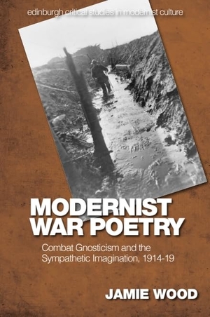 Wood, Jamie. Modernist War Poetry - Combat Gnosticism and the Sympathetic Imagination, 1914-19. Edinburgh University Press, 2024.