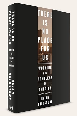 Goldstone, Brian. There Is No Place for Us - Working and Homeless in America (Pulitzer Prize Winner). Crown Publishing Group (NY), 2025.