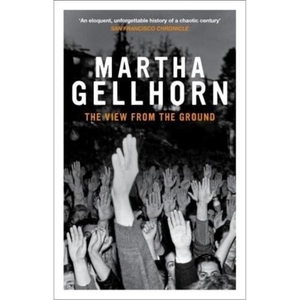 Gellhorn, Martha. The View From the Ground. Granta Books, 1998.