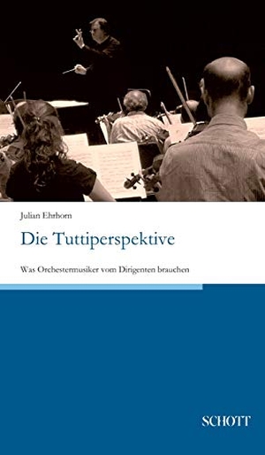 Ehrhorn, Julian. Die Tuttiperspektive - Was Orchestermusiker vom Dirigenten brauchen. Schott Buch, 2018.