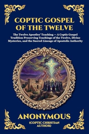 Anonymous. Coptic Gospel of the Twelve - The Lost Apocryphal Text of the Apostles - Uncovering the Hidden Teachings, Secret Mysteries, and Early Christian Revelations (Large Print Deluxe Edition For Easy Reading). Muze Publishing, 2026.