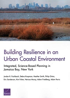 Fischbach, Jordan R / Knopman, Debra et al. Building Resilience in an Urban Coastal Environment - Integrated, Science-Based Planning in Jamaica Bay, New York. RAND Corporation, 2018.