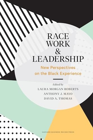 Roberts, Laura Morgan / Mayo, Anthony J et al. Race, Work, and Leadership - New Perspectives on the Black Experience. Harvard Business Review Press, 2019.