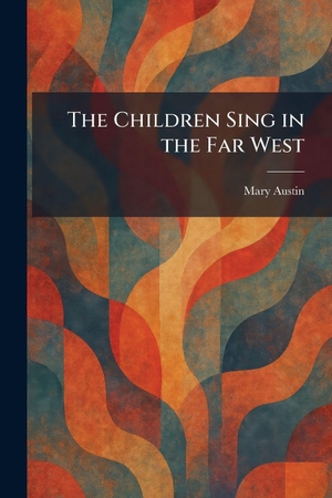 Austin, Mary. The Children Sing in the Far West. Gale, U.S. Supreme Court Records, 2026.