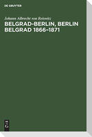 Belgrad-Berlin, Berlin Belgrad 1866¿1871