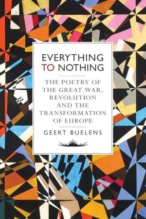 Buelens, Geert. Everything to Nothing: The Poetry of the Great War, Revolution and the Transformation of Europe. Verso, 2015.