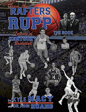 Macy, Kyle / Huang. From the Rafters of Rupp -- The Book - Legends of Kentucy Basketball. Acclaim Press, 2021.