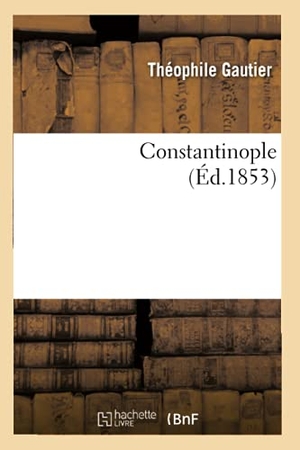 Gautier, Théophile. Constantinople (Éd.1853). Hachette Livre, 2022.