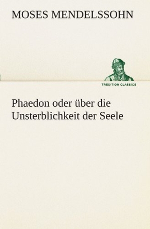 Mendelssohn, Moses. Phaedon oder über die Unsterblichkeit der Seele. TREDITION CLASSICS, 2012.
