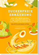 Zuckerfreie Ernährung: Süßes Ade! Gesund genießen - 14 Tage Zuckerfrei-Challenge für mehr Vitalität und Wohlbefinden (Zuckerfreie Ernährungstipps & Rezepte für eine gesunde Ernährung ohne Zucker)