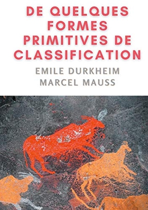 Durkheim, Emile / Marcel Mauss. De quelques formes de classification. Contribution à l'étude des représentations collectives. Books on Demand, 2021.