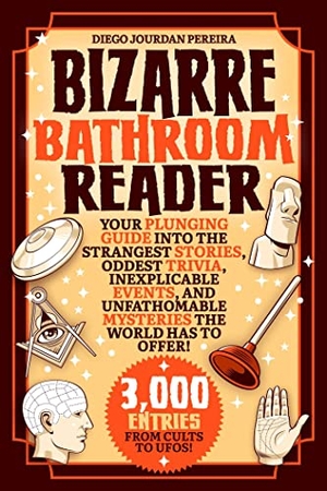 Pereira, Diego Jourdan. Bizarre Bathroom Reader - Your Plunging Guide Into the Strangest Stories, Oddest Trivia, Inexplicable Events, and Unfathomable Mysteries the World Has to Offer!. Racehorse, 2021.