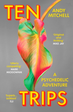 Mitchell, Andy. Ten Trips - A Psychedelic Adventure. Random House UK Ltd, 2024.