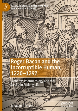 Allen, Meagan S.. Roger Bacon and the Incorruptible Human, 1220-1292 - Alchemy, Pharmacology and the Desire to Prolong Life. Springer International Publishing, 2023.