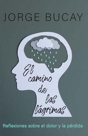 Bucay, Jorge. El Camino de Las Lágrimas / The Path of Tears - Reflexiones Sobre El Dolor Y La Pérdida. Prh Grupo Editorial, 2020.