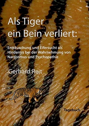 Reit, Gerhard. Als Tiger ein Bein verliert: Enttäuschung und Eifersucht als Hindernis bei der Wahrnehmung von Narzissmus und Psychopathie. Books on Demand, 2018.