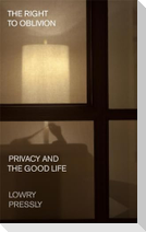 The Right to Oblivion: Privacy and the Good Life