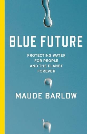 Barlow, Maude. Blue Future - Protecting Water for People and the Planet Forever. New Press, 2014.