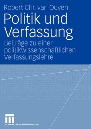 Ooyen, Robert Chr. van. Politik und Verfassung - Beiträge zu einer politikwissenschaftlichen Verfassungslehre. VS Verlag für Sozialwissenschaften, 2006.