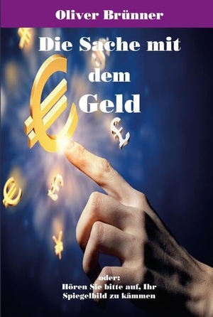 Brünner, Oliver. Die Sache mit dem Geld - oder: Hören Sie bitte auf, Ihr Spiegelbild zu kämmen. Artha, 2024.