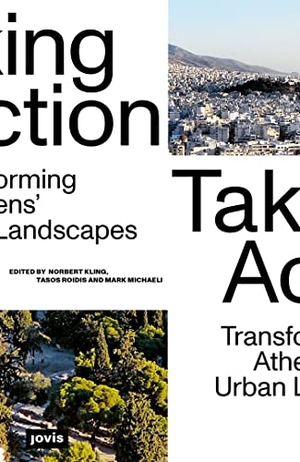 Kling, Norbert / Tasos Roidis et al (Hrsg.). Taking Action - Transforming Athens' Urban Landscapes. Jovis Verlag GmbH, 2023.