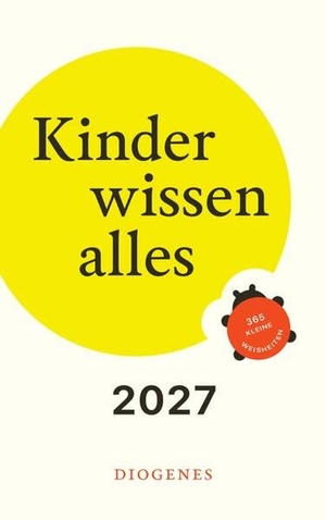 Kinder wissen alles 2027 - 365 kleine Weisheiten für jung und alt. Diogenes Verlag AG, 2026.