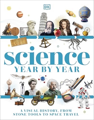 Dk. Science Year by Year - A Visual History - From Stone Tools to Space Travel. Dorling Kindersley Ltd, 2026.
