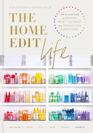 Shearer, Clea / Joanna Teplin. The Home Edit Life - The No-Guilt Guide to Owning What You Want and Organizing Everything. Random House LLC US, 2020.