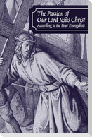 The Passion of Our Lord Jesus Christ According to the Four Evangelists
