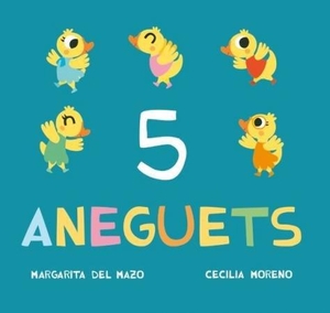 Mazo, Margarita Del / Cecilia Moreno. 5 aneguets. Ediciones Jaguar, 2016.