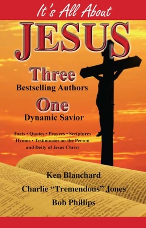 Blanchard, Ken / Jones, Charlie Tremendous et al. It's All about Jesus. Tremendous Life Books, 2010.