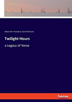 Plumptre, Edward H. / Sarah Williams. Twilight Hours - a Legacy of Verse. hansebooks, 2019.